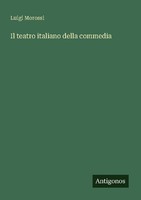 Il Teatro Italiano Della Commedia Luigi Morossi
