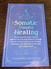Somatic Trauma Healing : The at-Home DIY Crash Course in Experiencing True Body