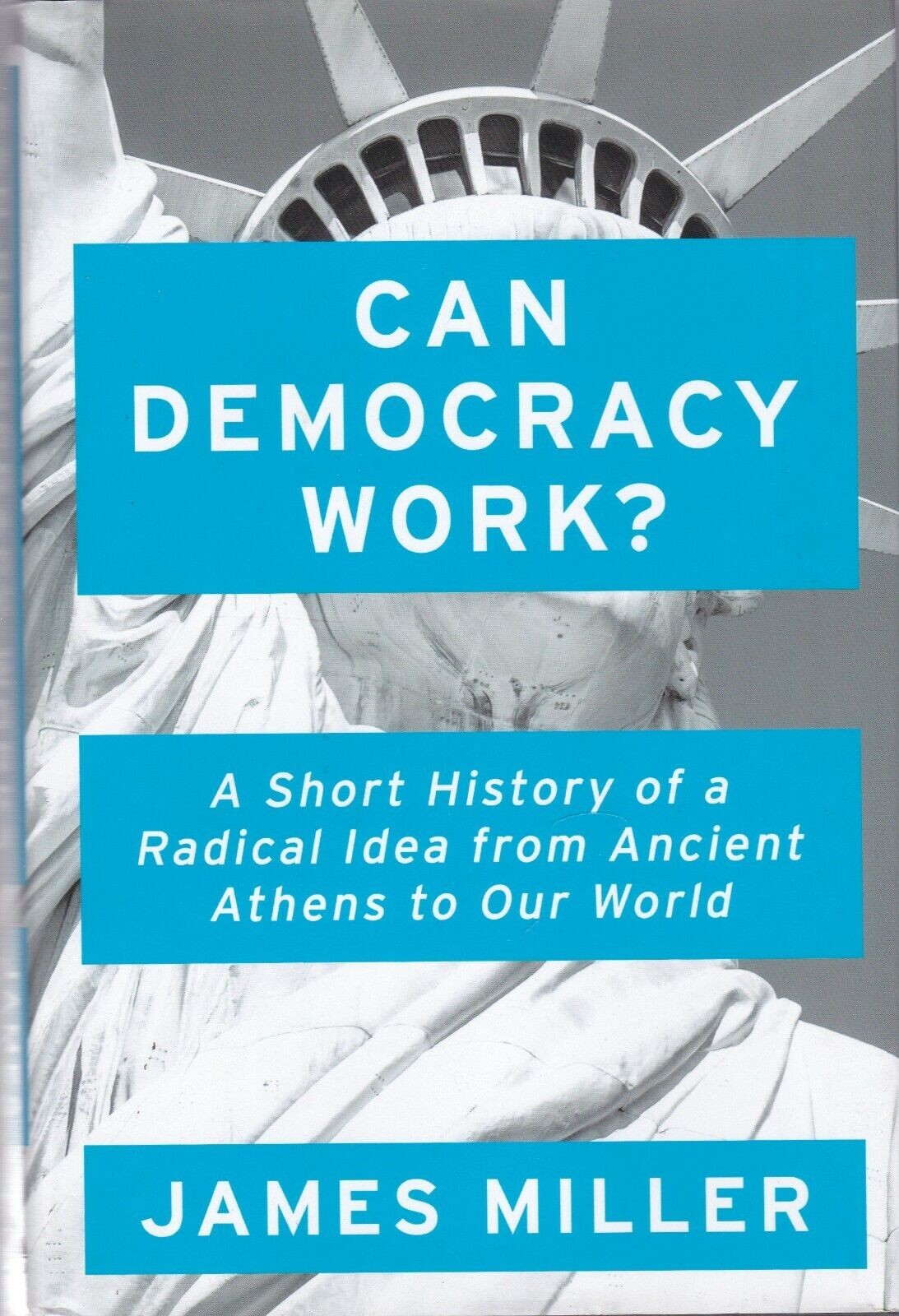 Can Democracy Work? Short History of a Radical Idea Ancient Athens to Present