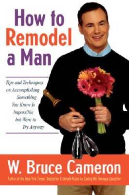 How to Remodel a Man: Tips and Techniques on Accomplishing Something You  - GOOD