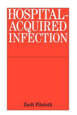 Hospital-Acquired Infection: Causes and Control by Zsolt Filetoth: New