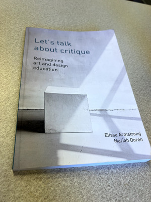 Let's Talk About Critique: Reimagining Art and Design Education by Armstrong