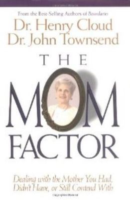 The Mom Factor: Dealing with the Mother You Had, Didn't Have, or Still...