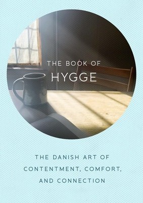 The Book of Hygge: The Danish Art of Contentment, Comfort, and Connection - ...