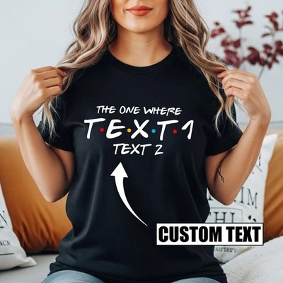 Personalised The One Where T-Shirt Custom Text Name Friends Inspired Gift Top