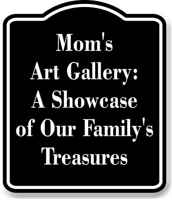 Mom's Art Gallery A Showcase of Our Family's BLACK Aluminum Composite Sign