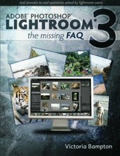 Adobe Lightroom 3 - The Missing FAQ - Real Answers to Real Questions Asked by.