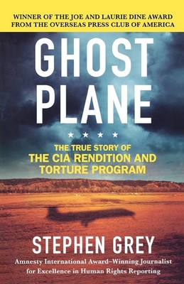 Ghost Plane The True Story of the CIA Rendition and Torture Program Stephen Grey