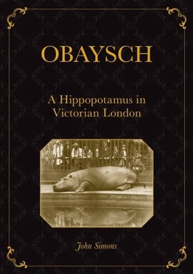 Obaysch: A Hippopotamus in Victorian Lo..., John Simons