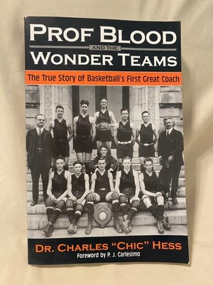 Prof Blood and the Wonder Teams the TRUE STORY of Basketball's First Great Coach