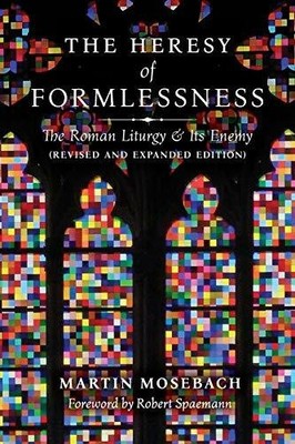 The Heresy of Formlessness: The Roman Liturgy and Its Enemy Buch Angelico Press