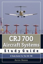 CRJ 700 AIRCRAFT SYSTEMS STUDY GUIDE BY Aaron Boone PAPERBACK **VERY_GOOD**
