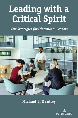 Leading with a Critical Spirit: New Strategies for Educational Leaders by Michae
