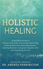 Holistic Healing: 12 real life accounts of healing mind, body and soul by overco