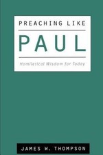 Preaching like Paul: Homiletical Wisdom- 0664222943, paperback, James W Thompson