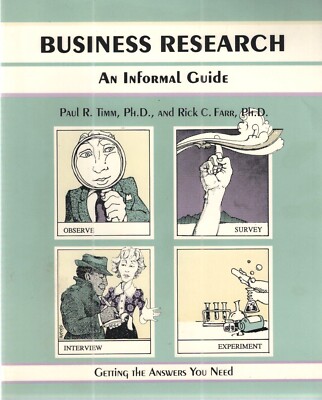 Business Research: An Informal Guide by Paul R. Timm, Ph. D., and Rick C. Farr 