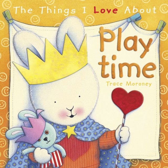 The Things I Love About Playtime by Trace Moroney (Hardback Book)