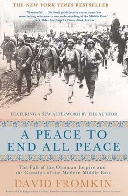 A Peace to End All Peace : The Fall of the Ottoman Empire and the