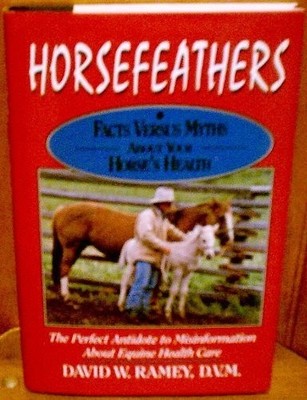 Horsefeathers: Facts Versus Myths About Your Horse's Health by Ramey