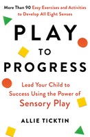 Play To Progress | Lead Your Child To Success Using The Power Of Sensory Play