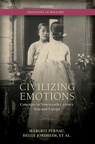Emotions in History Ser.: Civilizing Emotions : Concepts in Nineteenth ...