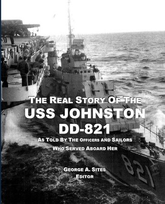 The Real Story of the USS Johnston DD-821: As told by the Officers and Sailo...