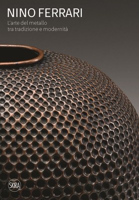 Nino Ferrari. Die Kunst des Metalls zwischen Tradition und Moderne. Ediz. illustr...
