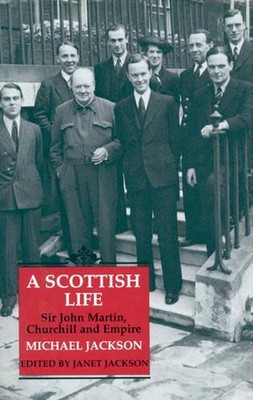 Ein schottisches Leben: Sir John Martin, Churchill und Empire von Michael Jackson (Englisch