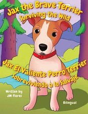 Jax El Valiente Perro Terrier: Sobreviviendo a lo Salvaje by Juan Miguel Flores