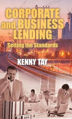Corporate and Business Lending: Setting the Standards by Kenny Tay (English) Har
