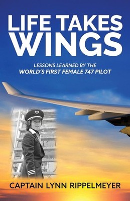 Life Takes Wings: Becoming the World's First Female 747 Pilot by Captain Lynn Ri