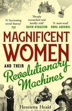 Magnificent Women and their Revolutionary Machines by Henrietta Heald