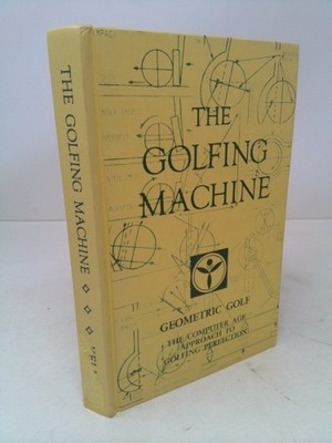 The Golfing Machine: Geometric Golf: The Computer Age Approach to Golfing...
