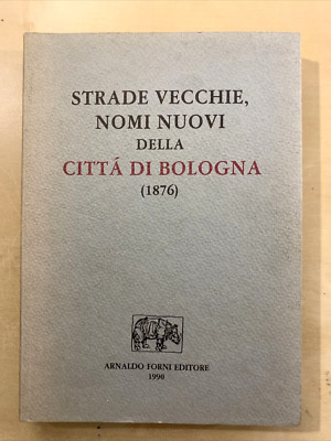 STRASSEN ALTE NEUE NAMEN DER STADT BOLOGNA - ARNALDO FORNI 1990 #