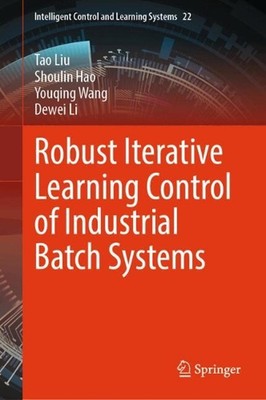 Robust Iterative Learning Control of Industrial Batch Systems by Tao Liu Hardcov