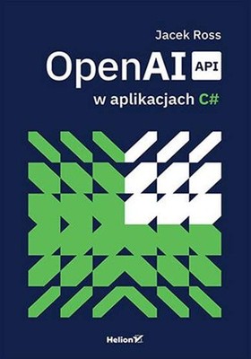 OpenAI API w aplikacjach C# JACEK ROSS / Helion