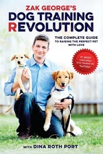 Zak George's Dog Training Revolution: The Complete Guide to Raising the Perf...
