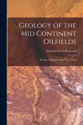 Bosworth - Geology of the Mid Continent Oilfields  Kansas Oklahoma an - X555z