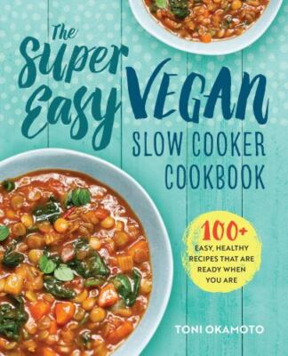 The Super Easy Vegan Slow Cooker Cookbook: 100 Easy, Healthy Recipes That Are...