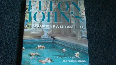 Elton John's Flower Fantasies : An Intimate Tour of His Houses and Garden