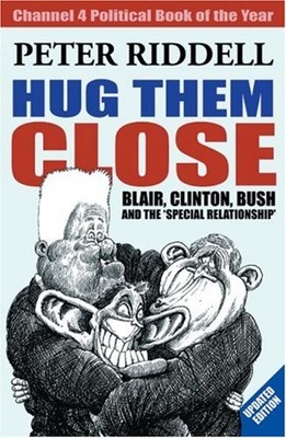 Hug Them Close: Blair, Clinton, Bush and the 'special Relation ,