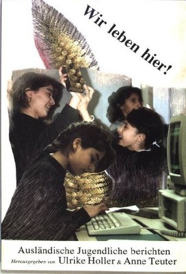 Wir leben hier! : Ausländische Jugendliche berichten. Holler, Ulrike (Hrsg.):