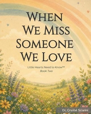 When We Miss Someone We Love: Little Hearts Need to Know by Crystal Sciarini Pap