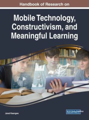 Handbook Of Research On Mobile Technology, Constructivism, And Meaningful L...
