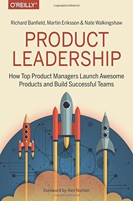 PRODUCT LEADERSHIP: HOW TOP PRODUCT MANAGERS LAUNCH By Richard Banfield & Martin