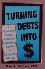 TURNING DEBTS INTO DOLLARS: A COMMON SENSE GUIDE TO By Dan A. Cce Wolner *VG+*