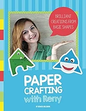 Paper Crafting with Reny: Brilliant creations from basic shapes R