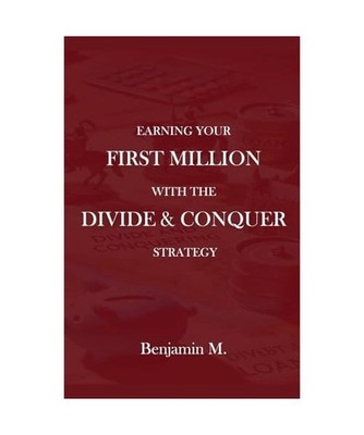 How To Earn Your ¿First Million Through Divide and Conquer Strategy, M., Benjam