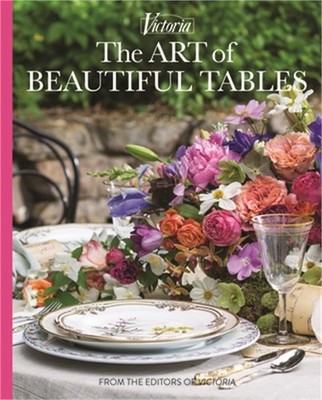 The Art of Beautiful Tables: A Treasury of Inspiration and Ideas for Anyone Who