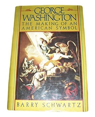 GEORGE WASHINGTON: THE MAKING OF AN AMERICAN SYMBOL By Barry Schwartz EXCELLENT